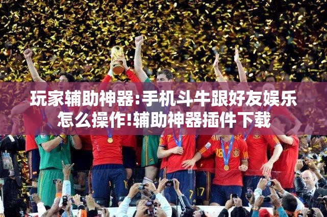 玩家辅助神器:手机斗牛跟好友娱乐怎么操作!辅助神器插件下载