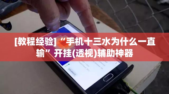 [教程经验]“手机十三水为什么一直输”开挂(透视)辅助神器