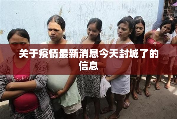 关于疫情最新消息今天封城了的信息