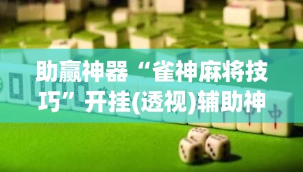 助赢神器“雀神麻将技巧”开挂(透视)辅助神器