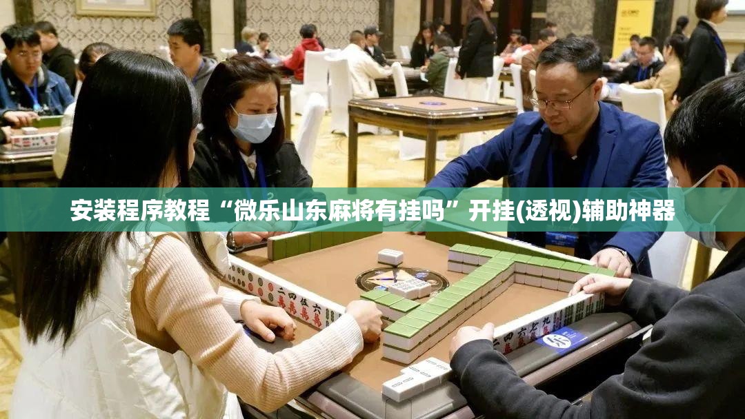 安装程序教程“微乐山东麻将有挂吗	”开挂(透视)辅助神器