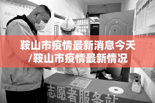 鞍山市疫情最新消息今天/鞍山市疫情最新情况