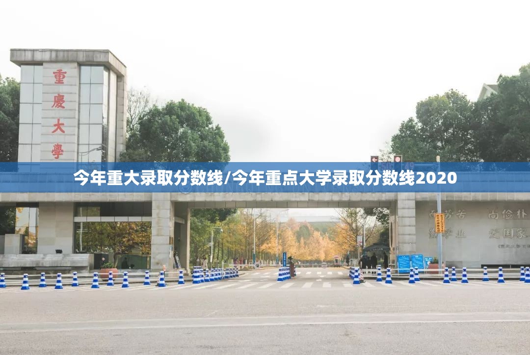 今年重大录取分数线/今年重点大学录取分数线2020 今年重大录取分数线/今年重点大学录取分数线2020
