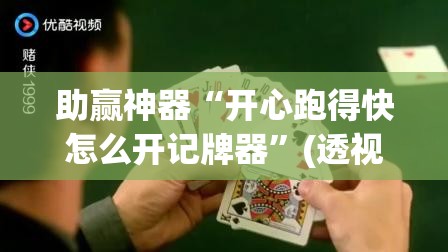 助赢神器“开心跑得快怎么开记牌器”(透视挂)辅助透视教程