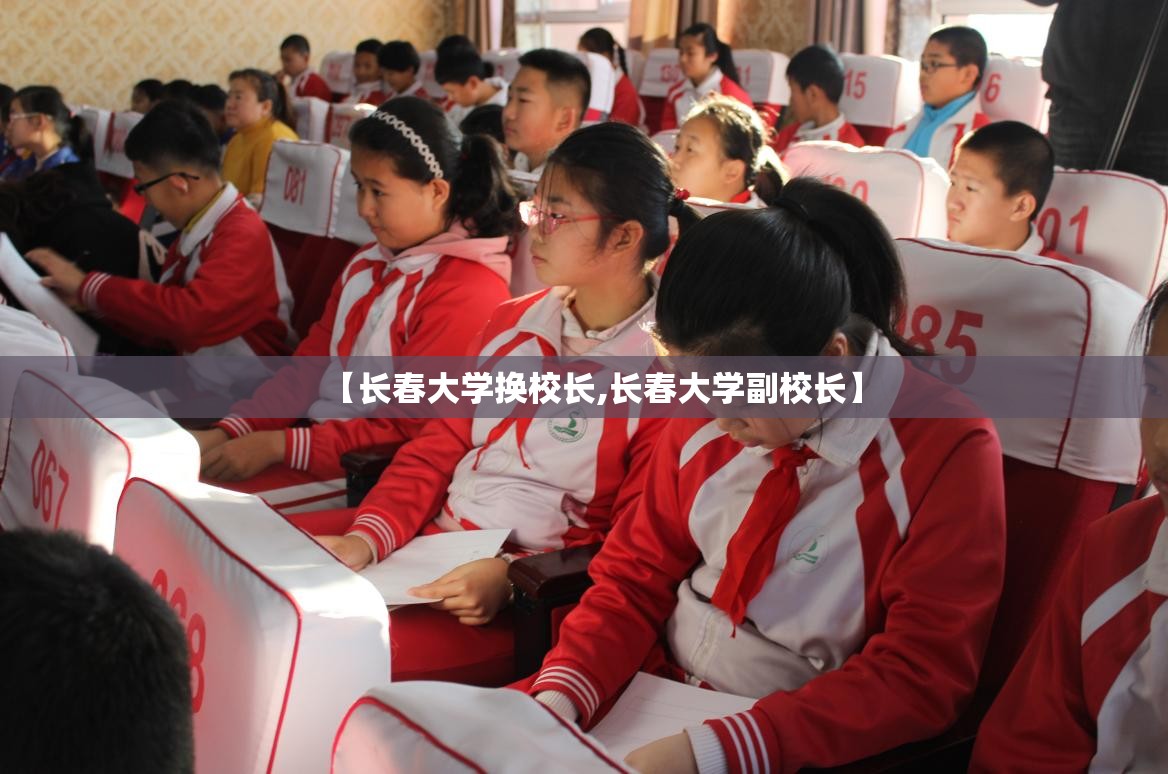 【长春大学换校长,长春大学副校长】 【长春大学换校长,长春大学副校长】