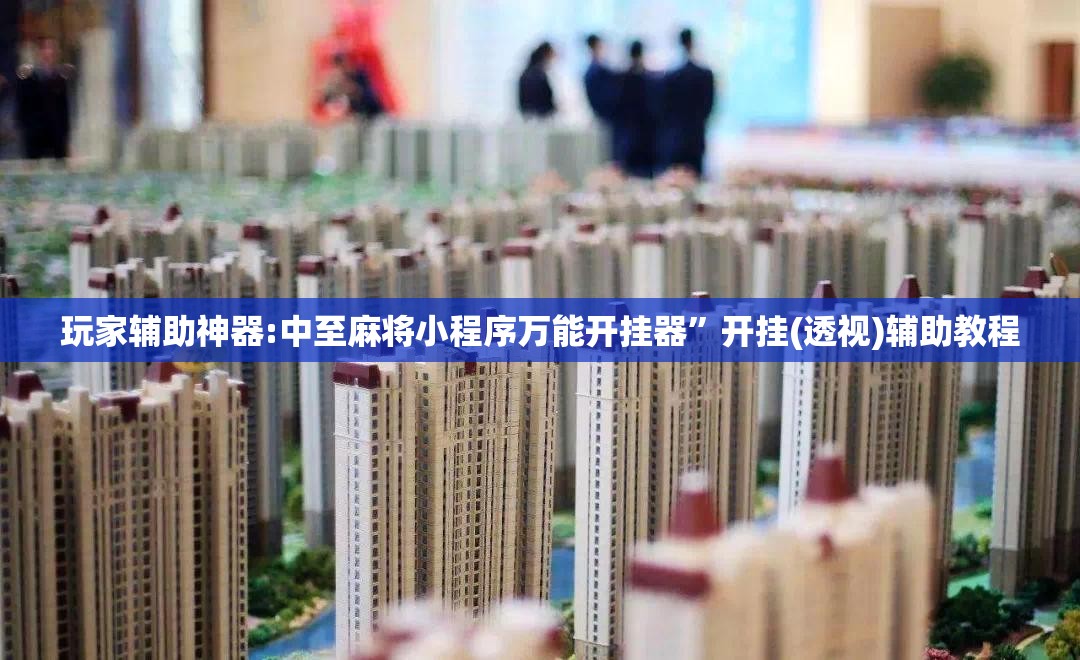 玩家辅助神器:中至麻将小程序万能开挂器	”开挂(透视)辅助教程