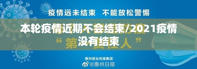 本轮疫情近期不会结束/2021疫情没有结束 本轮疫情近期不会结束/2021疫情没有结束