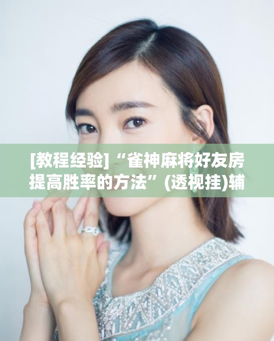 [教程经验]“雀神麻将好友房提高胜率的方法”(透视挂)辅助透视教程