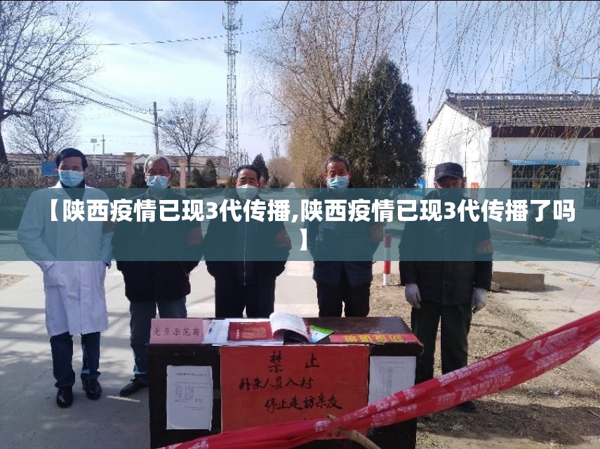 【陕西疫情已现3代传播,陕西疫情已现3代传播了吗】 【陕西疫情已现3代传播,陕西疫情已现3代传播了吗】