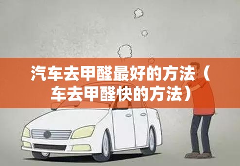 汽车去甲醛最好的方法（车去甲醛快的方法）