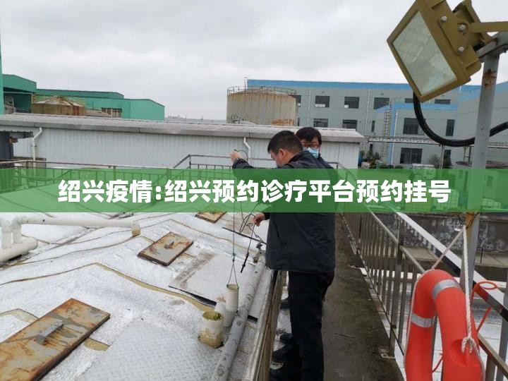 绍兴疫情:绍兴预约诊疗平台预约挂号 绍兴疫情:绍兴预约诊疗平台预约挂号