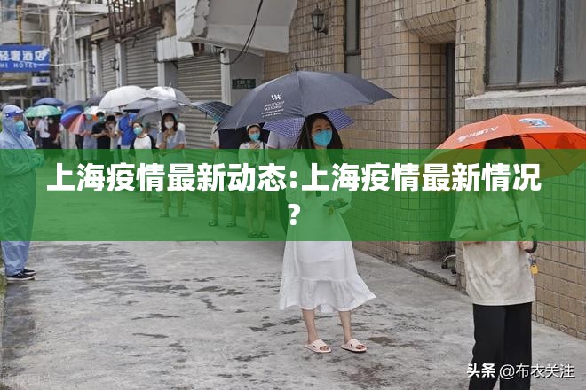 上海疫情最新动态:上海疫情最新情况?
