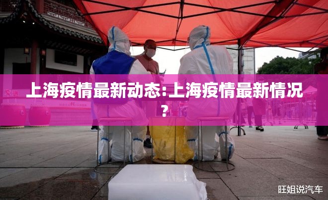 上海疫情最新动态:上海疫情最新情况?