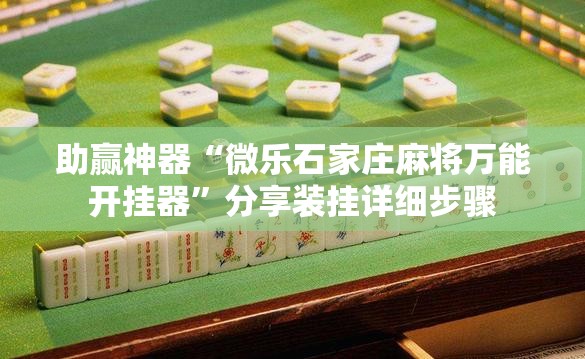 助赢神器“微乐石家庄麻将万能开挂器”分享装挂详细步骤