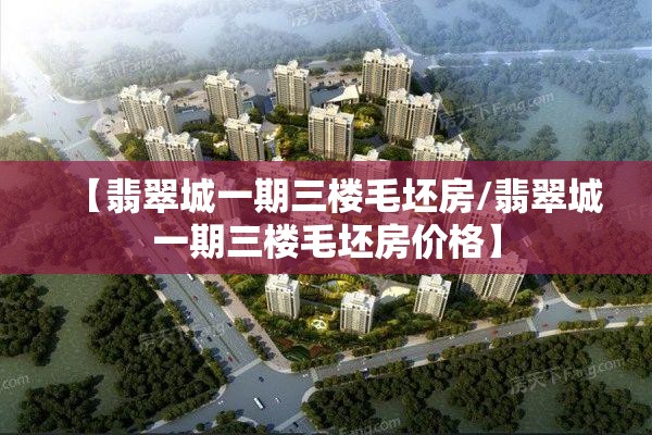 【翡翠城一期三楼毛坯房/翡翠城一期三楼毛坯房价格】 【翡翠城一期三楼毛坯房/翡翠城一期三楼毛坯房价格】
