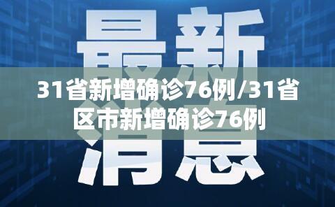 31省新增确诊76例/31省区市新增确诊76例 31省新增确诊76例/31省区市新增确诊76例