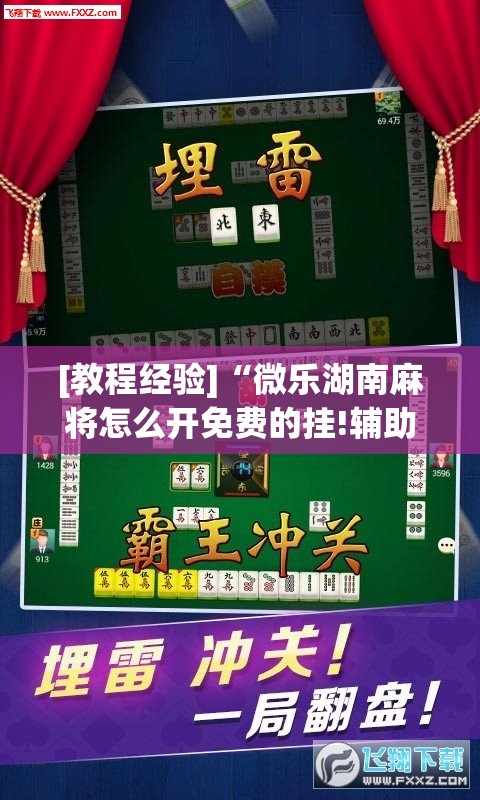 [教程经验]“微乐湖南麻将怎么开免费的挂!辅助神器插件下载