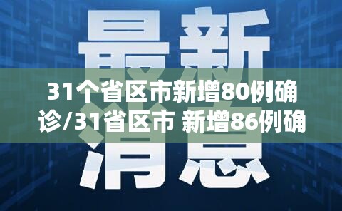 31个省区市新增80例确诊/31省区市 新增86例确诊 31个省区市新增80例确诊/31省区市 新增86例确诊