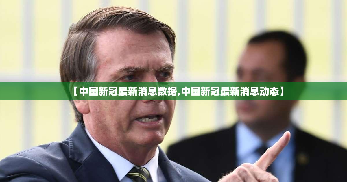 【中国新冠最新消息数据,中国新冠最新消息动态】 【中国新冠最新消息数据,中国新冠最新消息动态】