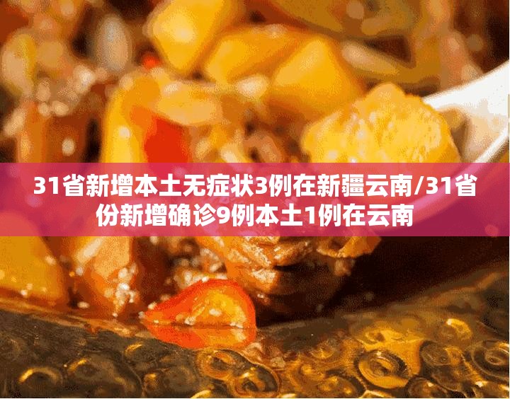 31省新增本土无症状3例在新疆云南/31省份新增确诊9例本土1例在云南 31省新增本土无症状3例在新疆云南/31省份新增确诊9例本土1例在云南