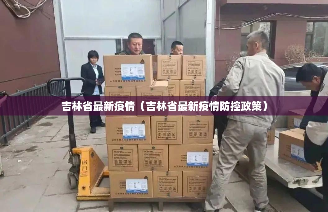 吉林省最新疫情(吉林省最新疫情防控政策) 吉林省最新疫情(吉林省最新疫情防控政策)