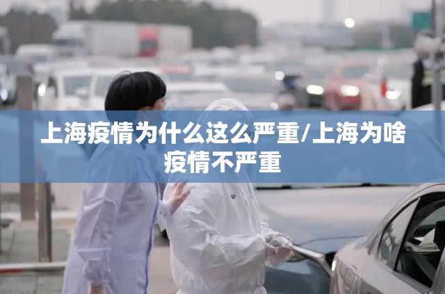上海疫情为什么这么严重/上海为啥疫情不严重 上海疫情为什么这么严重/上海为啥疫情不严重