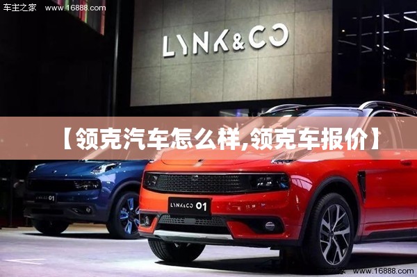 【领克汽车怎么样,领克车报价】 【领克汽车怎么样,领克车报价】