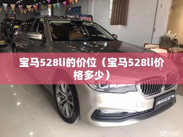 宝马528li的价位(宝马528li价格多少) 宝马528li的价位(宝马528li价格多少)