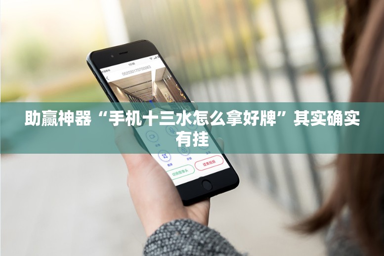 助赢神器“手机十三水怎么拿好牌”其实确实有挂