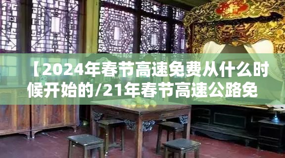 【2024年春节高速免费从什么时候开始的/21年春节高速公路免费时间设定】 【2024年春节高速免费从什么时候开始的/21年春节高速公路免费时间设定】