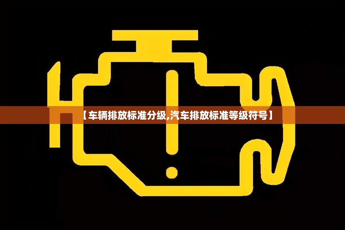【车辆排放标准分级,汽车排放标准等级符号】 【车辆排放标准分级,汽车排放标准等级符号】