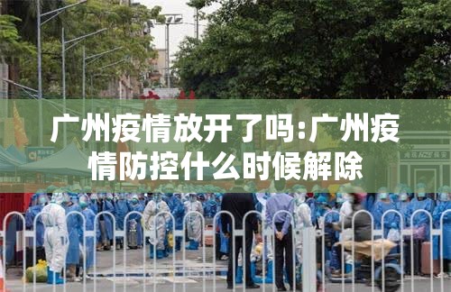 广州疫情放开了吗:广州疫情防控什么时候解除