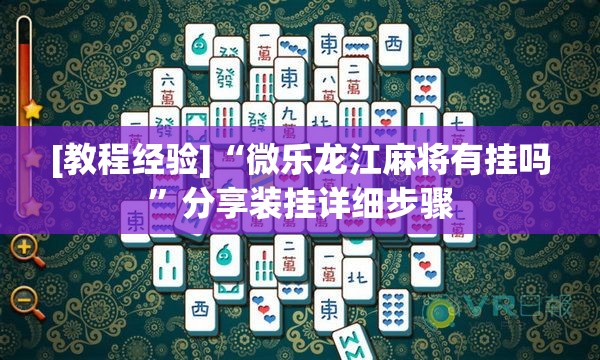 [教程经验]“微乐龙江麻将有挂吗”分享装挂详细步骤