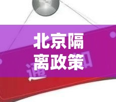 北京隔离政策最新(北京隔离措施) 北京隔离政策最新(北京隔离措施)