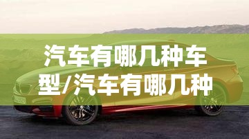 汽车有哪几种车型/汽车有哪几种车型图片