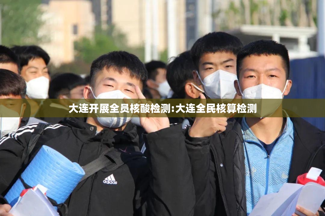 大连开展全员核酸检测:大连全民核算检测