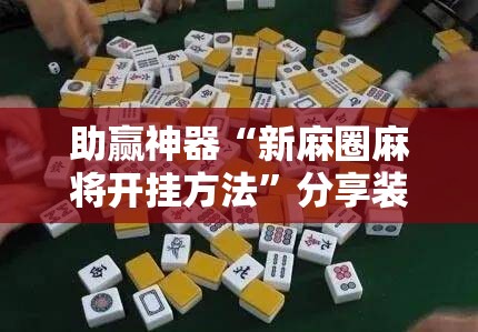 助赢神器“新麻圈麻将开挂方法”分享装挂详细步骤