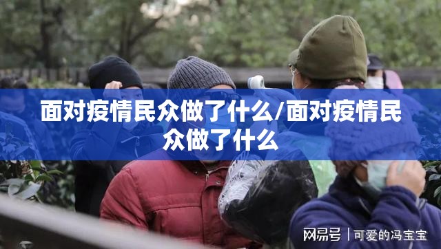 面对疫情民众做了什么/面对疫情民众做了什么 面对疫情民众做了什么/面对疫情民众做了什么