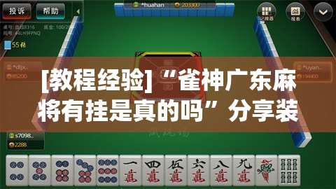[教程经验]“雀神广东麻将有挂是真的吗”分享装挂详细步骤