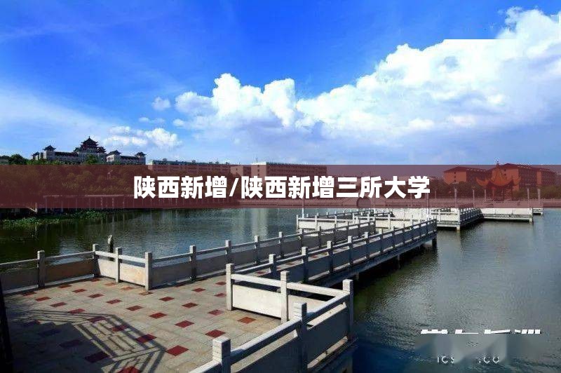陕西新增/陕西新增三所大学