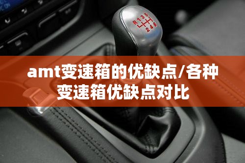 amt变速箱的优缺点/各种变速箱优缺点对比 amt变速箱的优缺点/各种变速箱优缺点对比