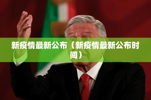 新疫情最新公布(新疫情最新公布时间) 新疫情最新公布(新疫情最新公布时间)