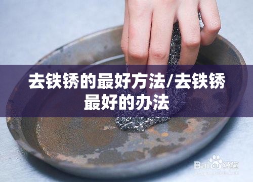 去铁锈的最好方法/去铁锈最好的办法 去铁锈的最好方法/去铁锈最好的办法