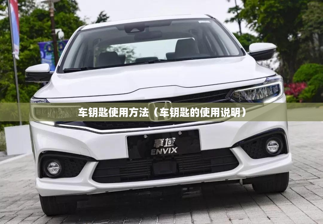 车钥匙使用方法(车钥匙的使用说明) 车钥匙使用方法(车钥匙的使用说明)