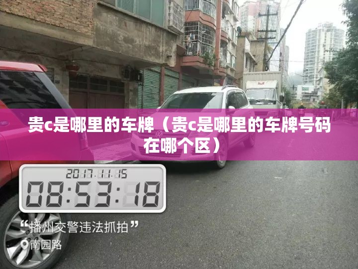 贵c是哪里的车牌(贵c是哪里的车牌号码 在哪个区) 贵c是哪里的车牌(贵c是哪里的车牌号码 在哪个区)