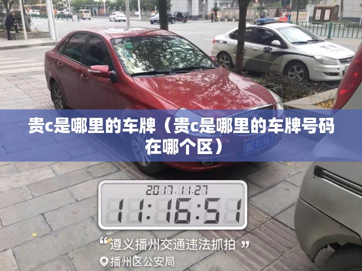 贵c是哪里的车牌(贵c是哪里的车牌号码 在哪个区) 贵c是哪里的车牌(贵c是哪里的车牌号码 在哪个区)