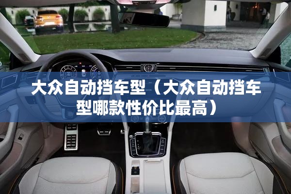 大众自动挡车型(大众自动挡车型哪款性价比最高) 大众自动挡车型(大众自动挡车型哪款性价比最高)