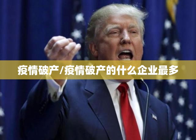 疫情破产/疫情破产的什么企业最多 疫情破产/疫情破产的什么企业最多