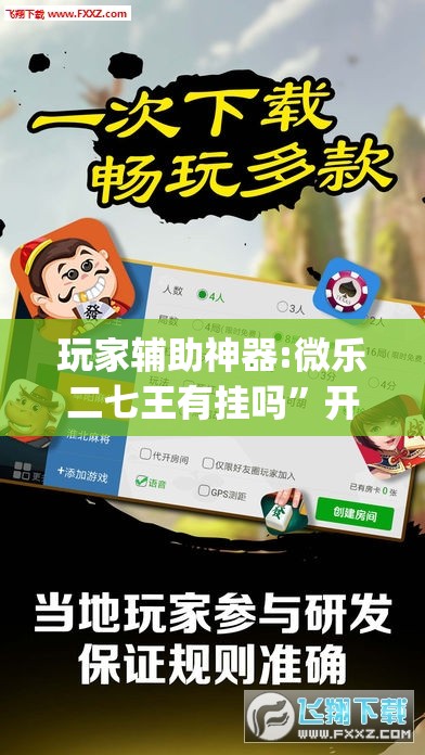 玩家辅助神器:微乐二七王有挂吗”开挂(透视)辅助神器