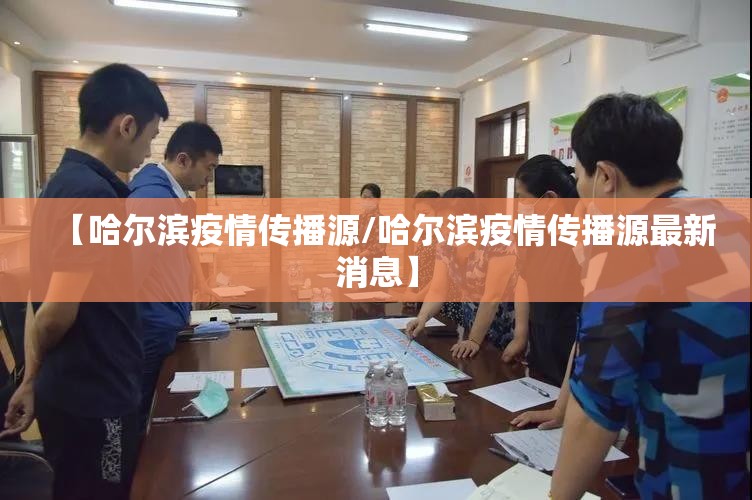 【哈尔滨疫情传播源/哈尔滨疫情传播源最新消息】 【哈尔滨疫情传播源/哈尔滨疫情传播源最新消息】